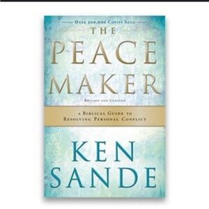 THE Peacemaker: A Biblical Guide to Resolving Personal Conflict by Ken Sande